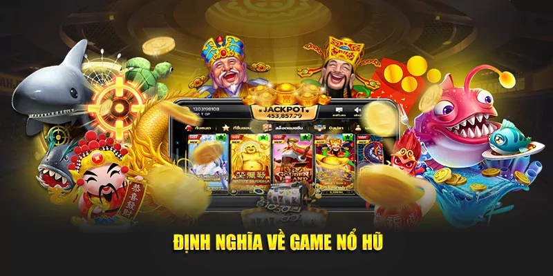 Giới thiệu, định nghĩa về game nổ hũ